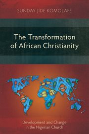 The transformation of African Christianity : development and change in the Nigerian church cover image cdn