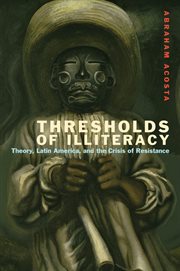Thresholds of Illiteracy : theory, Latin America, and the crisis of resistance cover image cdn