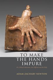 To make the hands impure : art, ethical adventure, the difficult and the holy cover image cdn