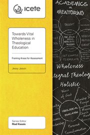 TOWARDS VITAL WHOLENESS IN THEOLOGICAL EDUCATION : framing areas for assessment cover image cdn