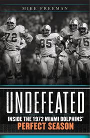 Undefeated : inside the 1972 Miami Dolphins' perfect season cover image cdn