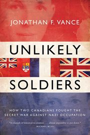 Unlikely soldiers : how two Canadians fought the secret war against Nazi occupation cover image cdn