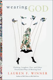 Wearing God : clothing, laughter, fire, and other overlooked ways of meeting God cover image cdn
