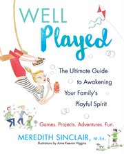 Well played : the ultimate guide to awakening your family's playful spirit cover image cdn
