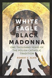 White eagle, Black Madonna : one thousand years of the Polish Catholic tradition cover image cdn