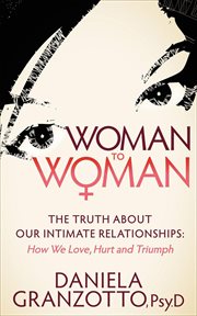 Woman to woman : the truth about our intimate relationships : how we love, hurt and triumph cover image cdn