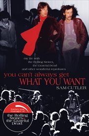 You can't always get what you want : my life with the Rolling Stones, the Grateful Dead and other wonderful reprobates cover image cdn
