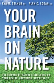 Your brain on nature : the science of nature's influence on your health, happiness and vitality cover image cdn