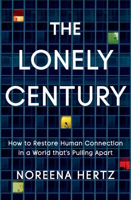 The lonely century : how to restore human connection in a world that's pulling apart  cover image cdn
