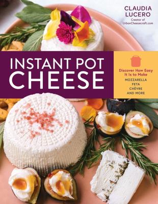 Instant pot cheese : discover how easy it is to make mozzarella, feta, chevre, and more  cover image cdn