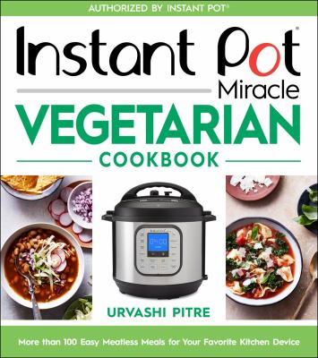 Instant Pot miracle vegetarian cookbook : more than 100 easy meatless meals for your favorite kitchen device  cover image cdn