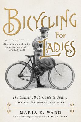 Bicycling for ladies : the classic 1896 guide to skills, exercise, mechanics, and dress  cover image cdn