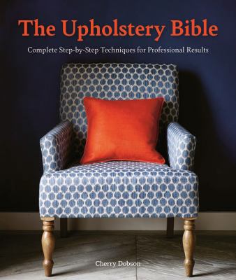 The upholstery bible : complete step-by-step techniques for professional results  cover image cdn