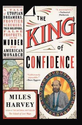 The king of confidence : a tale of utopian dreamers, frontier schemers, true believers, false prophets, and the murder of an American monarch  cover image cdn