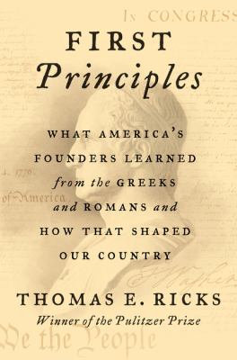 First principles : what America's founders learned from the Greeks and Romans and how that shaped our country  cover image cdn