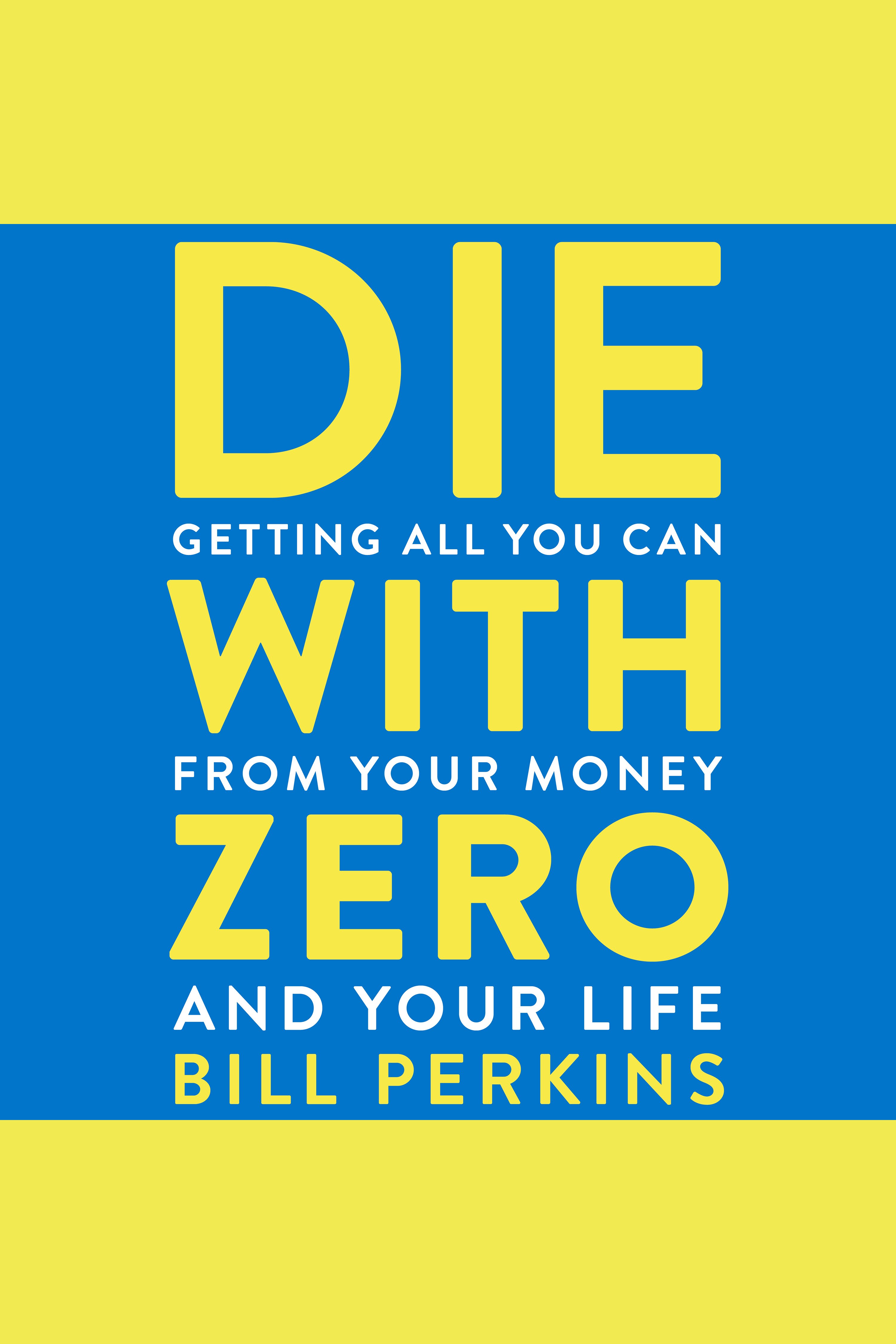 Die with zero getting all you can from your money and your life cover image cdn