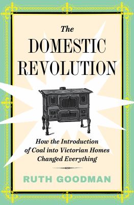 The domestic revolution : how the introduction of coal into Victorian homes changed everything  cover image cdn