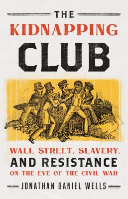 The Kidnapping Club : Wall Street, slavery, and resistance on the eve of the Civil War  cover image cdn