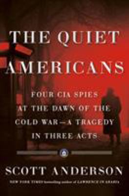 The quiet Americans : four CIA spies at the dawn of the Cold War--a tragedy in three acts  cover image cdn