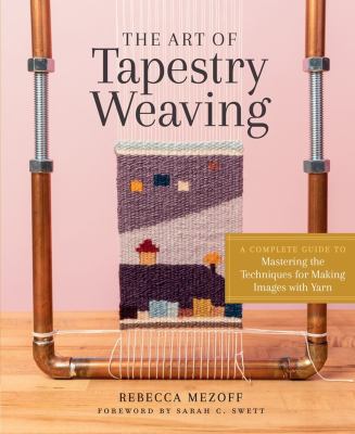 The art of tapestry weaving : a complete guide to mastering the techniques for making images with yarn  cover image cdn