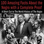 100 amazing facts about the negro with complete proof. A Short Cut to the World History of the Negro cover image cdn