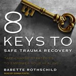 8 keys to safe trauma recovery. Take-Charge Strategies to Empower Your Healing cover image cdn