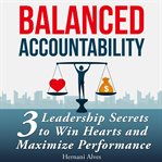Accountability balanced: leadership secrets to win hearts and maximize performance cover image cdn