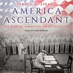 America ascendant. The Rise of American Exceptionalism cover image cdn