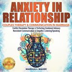 Anxiety in relationship. COUPLES THERAPY & COMMUNICATION IN MARRIAGE. Conflict Resolution Therapy & Perfecting Emotional Inti cover image cdn