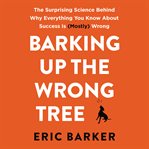 Barking up the wrong tree : the surprising science behind why everything you know about success is (mostly) wrong cover image cdn