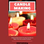 Candle making: a step by step guide teaching you how to make your own homemade candles cover image cdn
