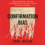 Confirmation bias. Inside Washington's War Over the Supreme Court, from Scalia's Death to Justice Kavanaugh cover image cdn
