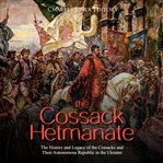 Cossack hetmanate, the: the history and legacy of the cossacks and their autonomous republic in t cover image cdn