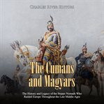 Cumans and magyars, the: the history and legacy of the steppe nomads who raided europe throughout cover image cdn