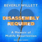 Disassembly required. A Memoir of Midlife Resurrection cover image cdn