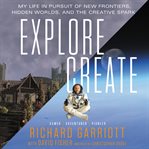 Explore/create : my life in pursuit of new frontiers, hidden worlds, and the creative spark cover image cdn