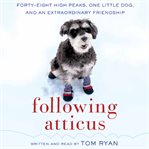 Following Atticus : [forty-eight high peaks, one little dog, and an extraordinary friendship] cover image cdn