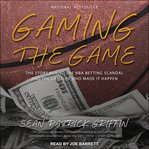 Gaming the game. The Story Behind the NBA Betting Scandal and the Gambler Who Made It Happen cover image cdn