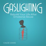 Gaslighting rebuild your life after emotional abuse: how to spot and tackle a narcissist, evade t cover image cdn