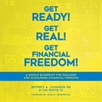 Get ready! get real! get financial freedom!: a simple blueprint for building and sustaining finan cover image cdn