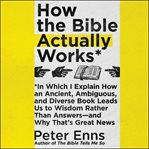 How the bible actually works. In Which I Explain How An Ancient, Ambiguous, and Diverse Book Leads Us to Wisdom Rather Than Answer cover image cdn