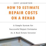 How to estimate repair costs on a rehab: a simple system for successful repair estimates as a rea cover image cdn