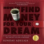 How to find money for your dream: how to build a system that would finance your calling cover image cdn