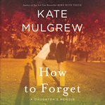 How to forget. A Daughter's Memoir cover image cdn