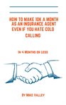 How to make 10k a month as a insurance agent even if you hate cold calling. in 4 months or less cover image cdn