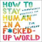How to stay human in a f*cked-up world : mindfulness practices for real life cover image cdn