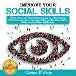 Improve your social skills. Exploit a Magnetic Charisma for Building Your Social Circles. A Path to Improve Communication Skills cover image cdn