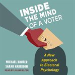 Inside the mind of a voter. A New Approach to Electoral Psychology cover image cdn