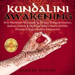 Kundalini awakening. Wise Meditation Techniques to Increase Energy & Intuition, Balance Chakras & Heal Your Body's Psychi cover image cdn