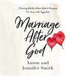 Marriage after god. Chasing Boldly After God's Purpose for Your Life Together cover image cdn